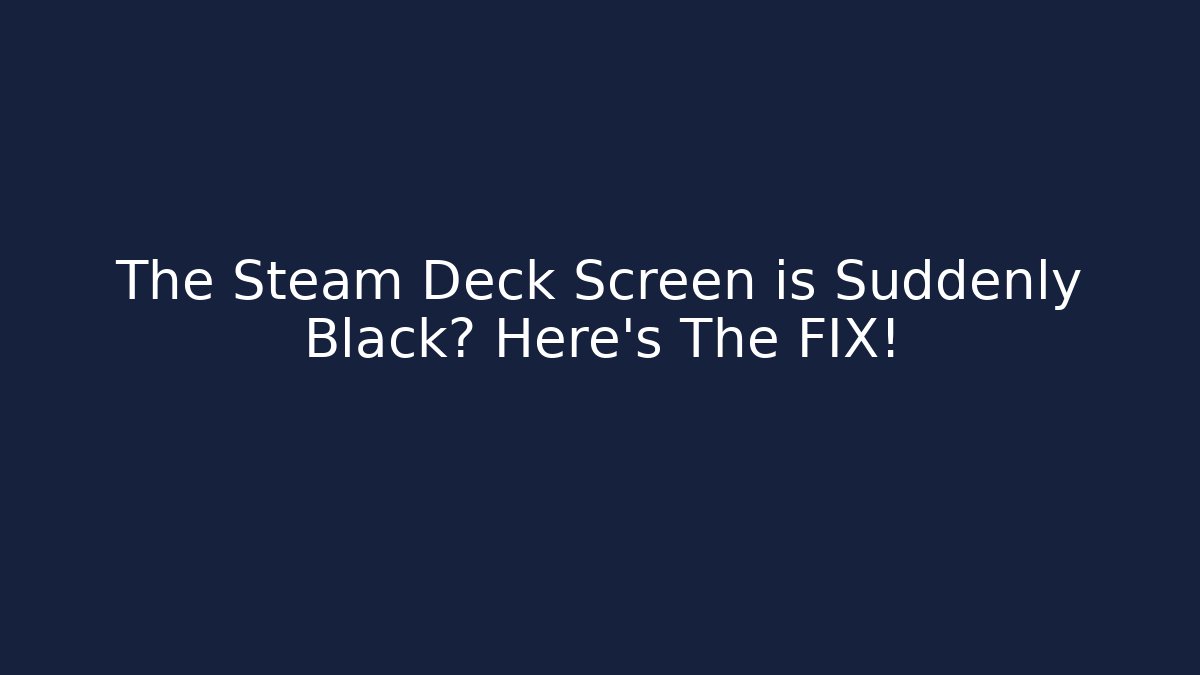 The Steam Deck Screen is Suddenly Black? Here's The FIX!