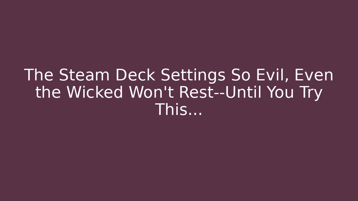 The Steam Deck Settings So Evil, Even the Wicked Won’t Rest—Until You Try This… - Vintage E-Juice