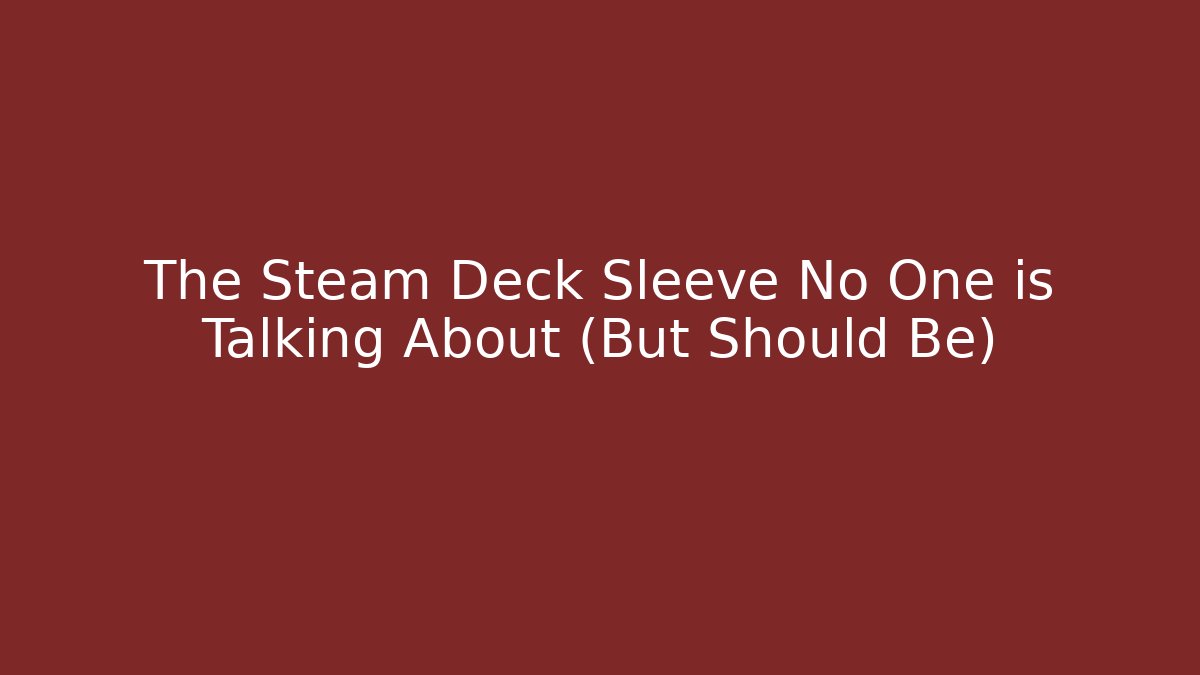 The Steam Deck Sleeve No One is Talking About (But Should Be)