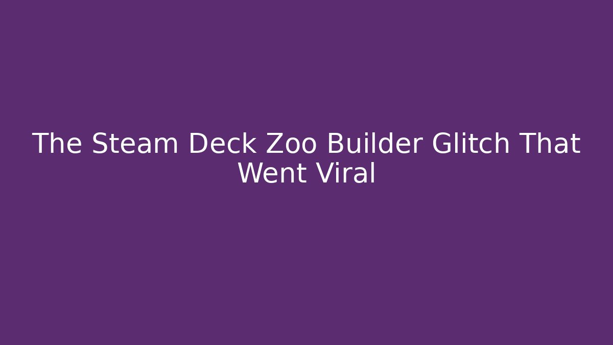 The Steam Deck Zoo Builder Glitch That Went Viral