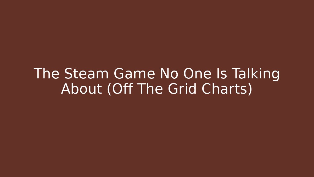 The Steam Game No One Is Talking About (Off The Grid Charts)