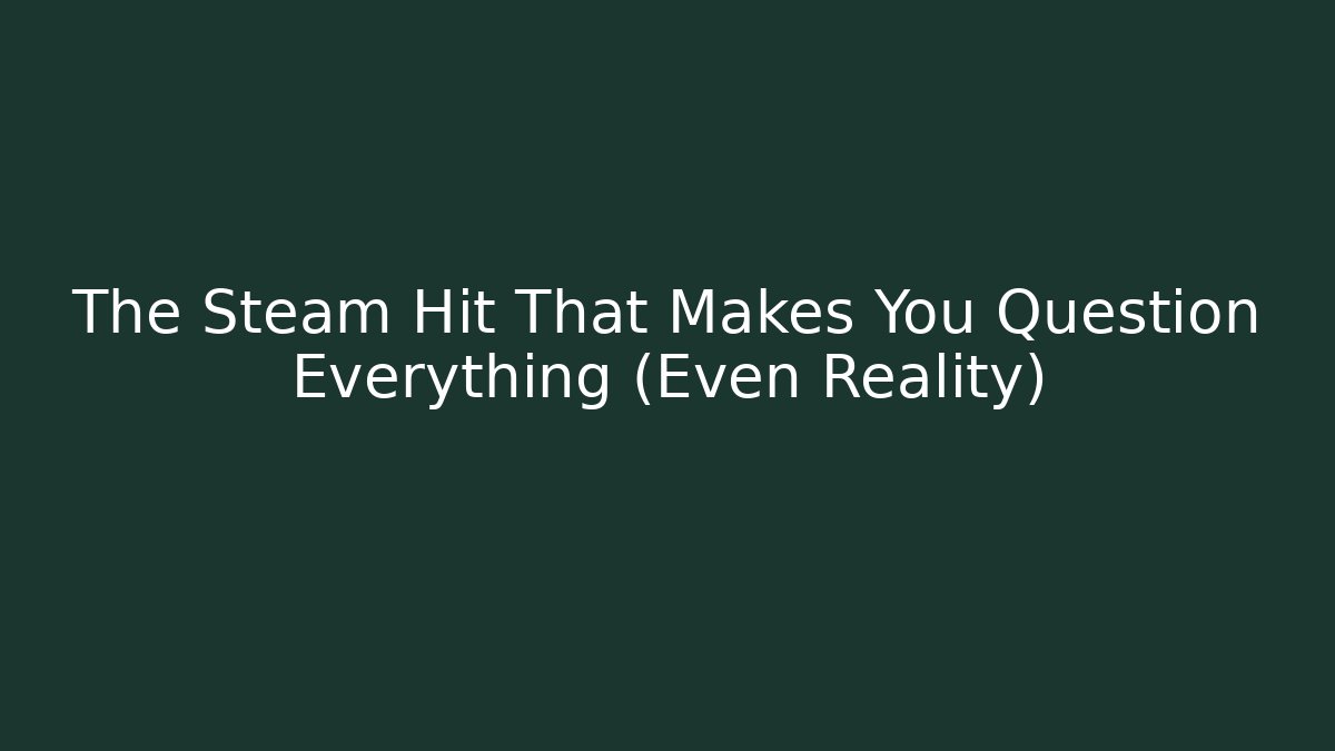 The Steam Hit That Makes You Question Everything (Even Reality)
