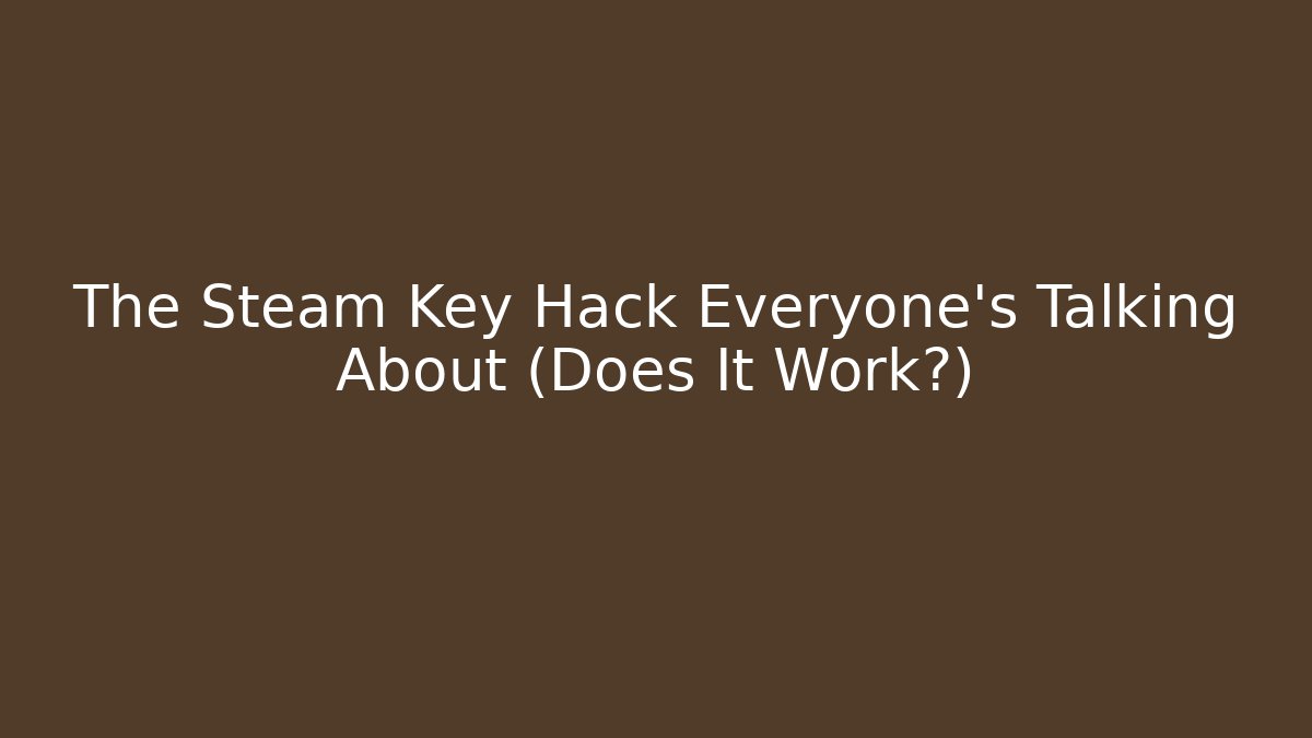The Steam Key Hack Everyone's Talking About (Does It Work?)