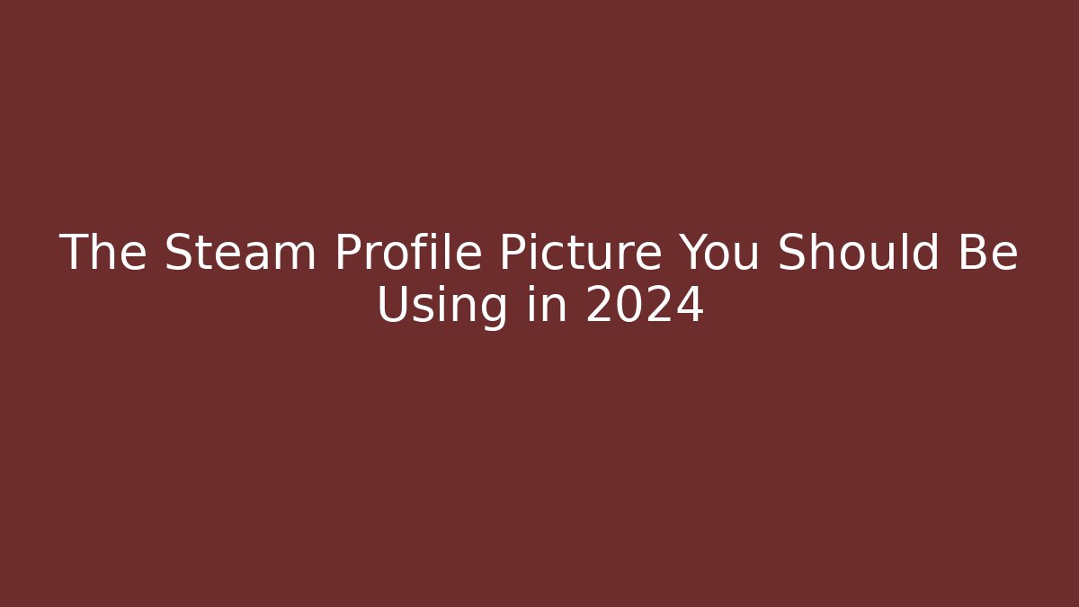 The Steam Profile Picture You Should Be Using in 2024