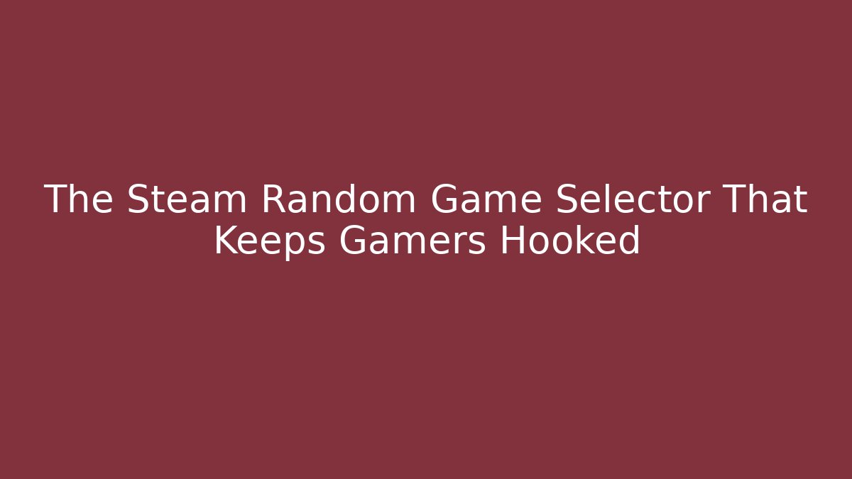 The Steam Random Game Selector That Keeps Gamers Hooked