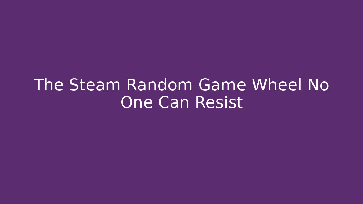 The Steam Random Game Wheel No One Can Resist