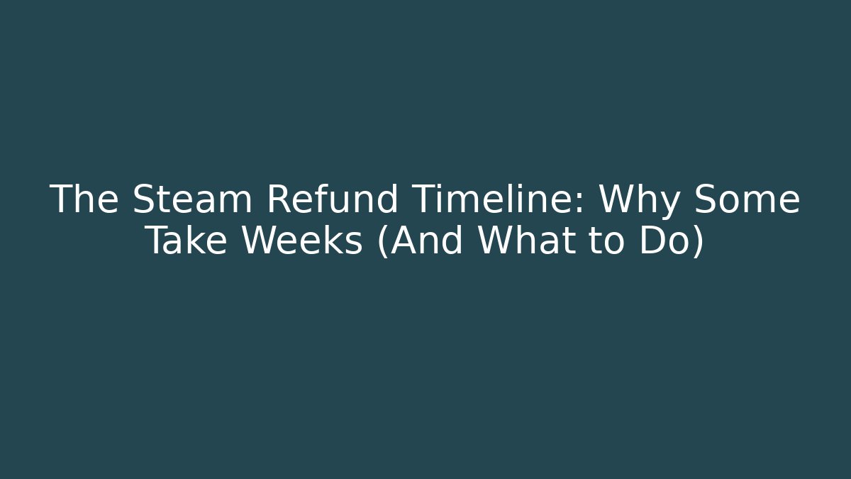 The Steam Refund Timeline: Why Some Take Weeks (And What to Do)
