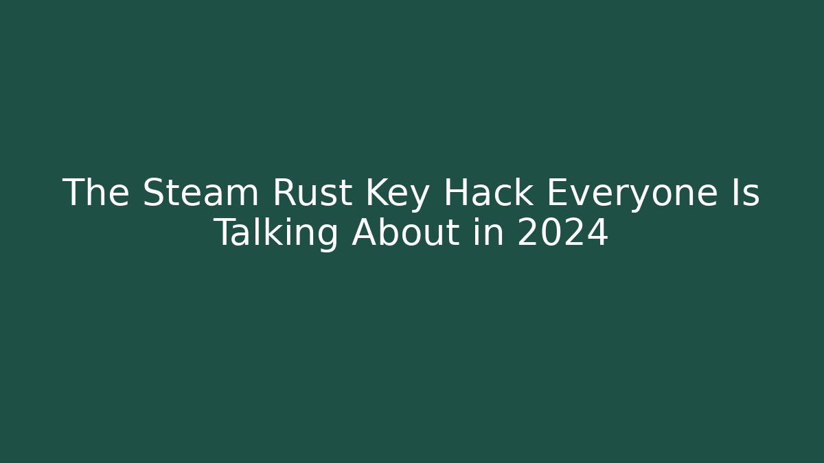 The Steam Rust Key Hack Everyone Is Talking About in 2024 - Vintage E-Juice