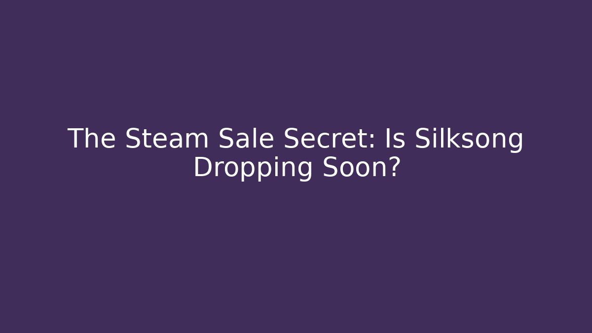 The Steam Sale Secret: Is Silksong Dropping Soon?