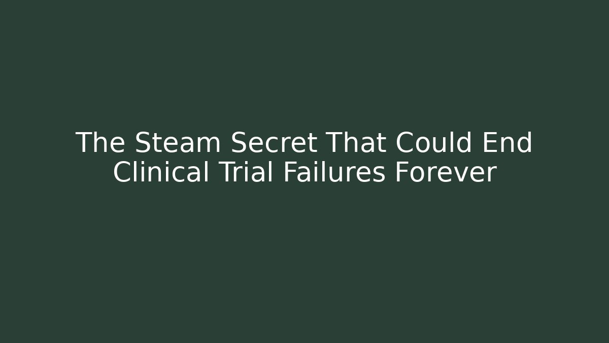 The Steam Secret That Could End Clinical Trial Failures Forever