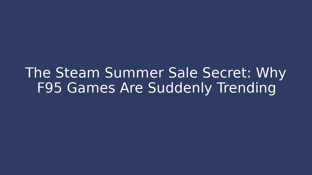 The Steam Summer Sale Secret: Why F95 Games Are Suddenly Trending