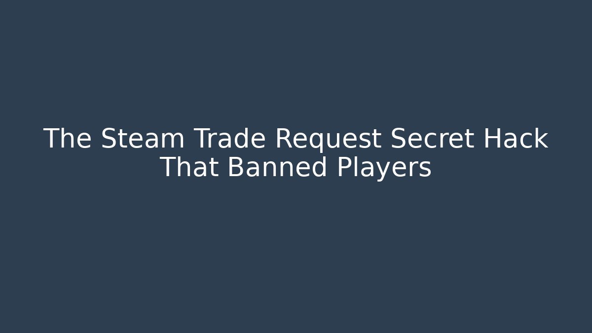 The Steam Trade Request Secret Hack That Banned Players