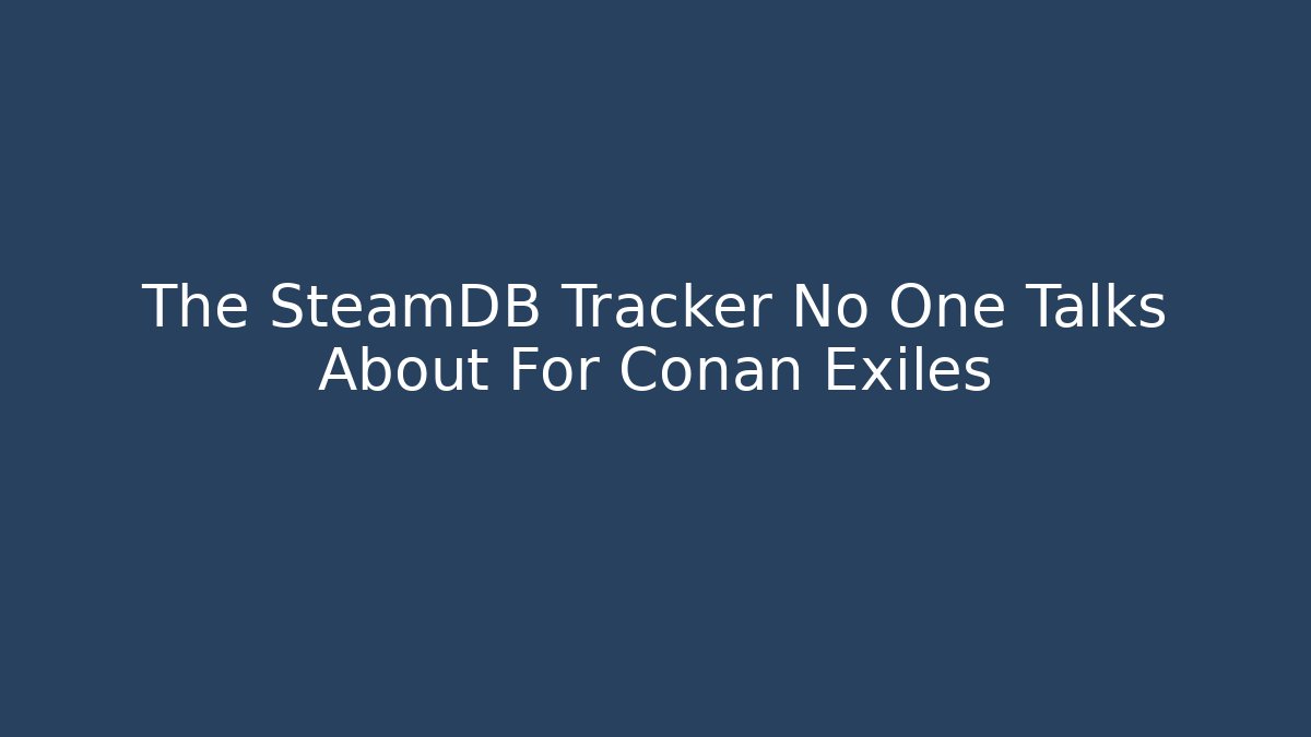 The SteamDB Tracker No One Talks About For Conan Exiles - Vintage E-Juice