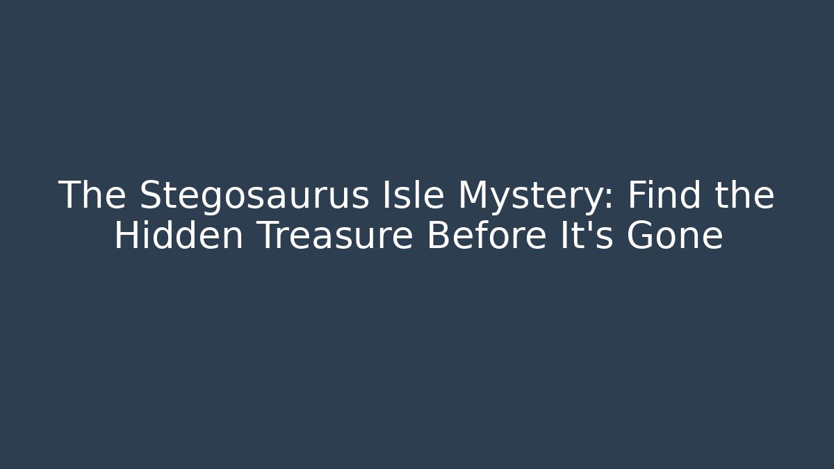 The Stegosaurus Isle Mystery: Find the Hidden Treasure Before It’s Gone