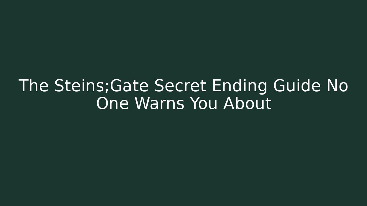 The Steins;Gate Secret Ending Guide No One Warns You About