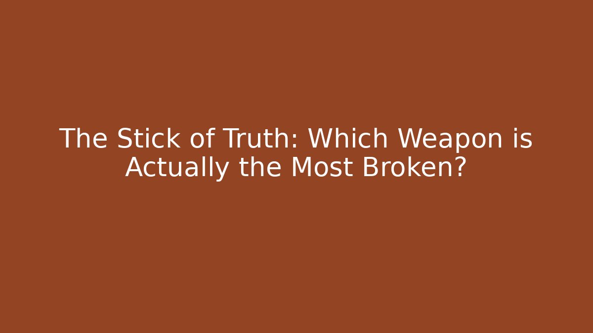 The Stick of Truth: Which Weapon is Actually the Most Broken?