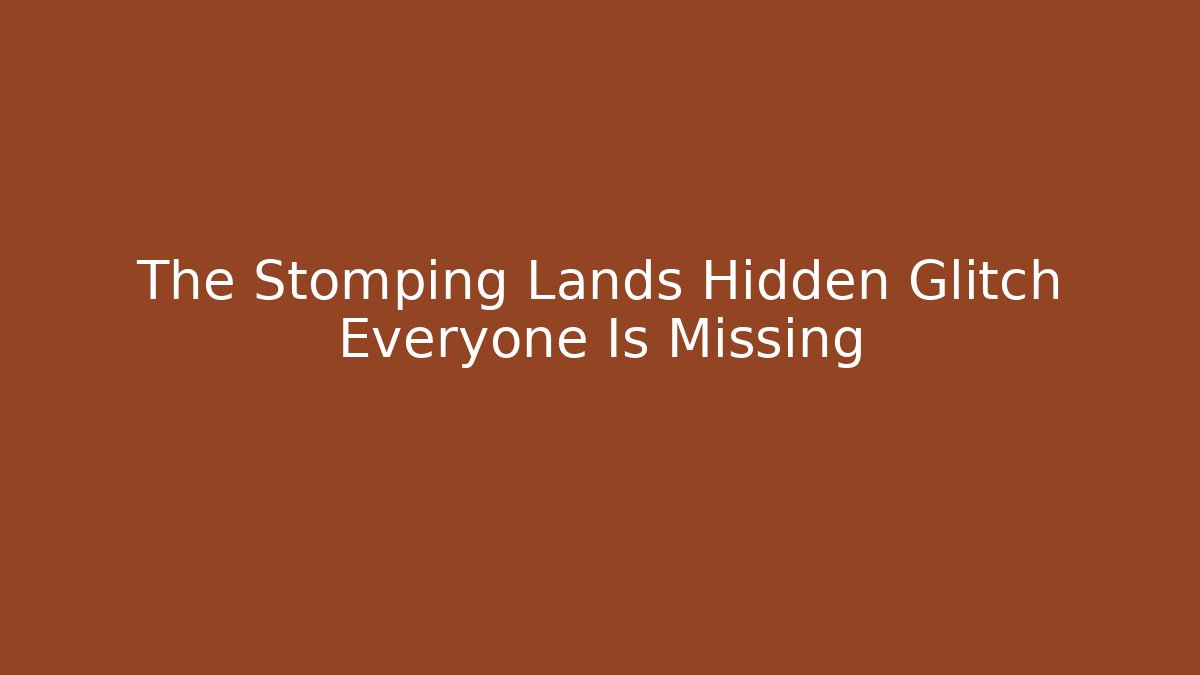 The Stomping Lands Hidden Glitch Everyone Is Missing