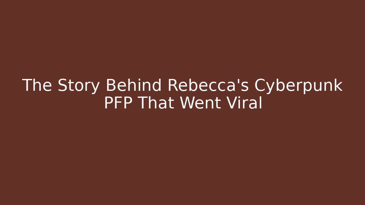 The Story Behind Rebecca's Cyberpunk PFP That Went Viral