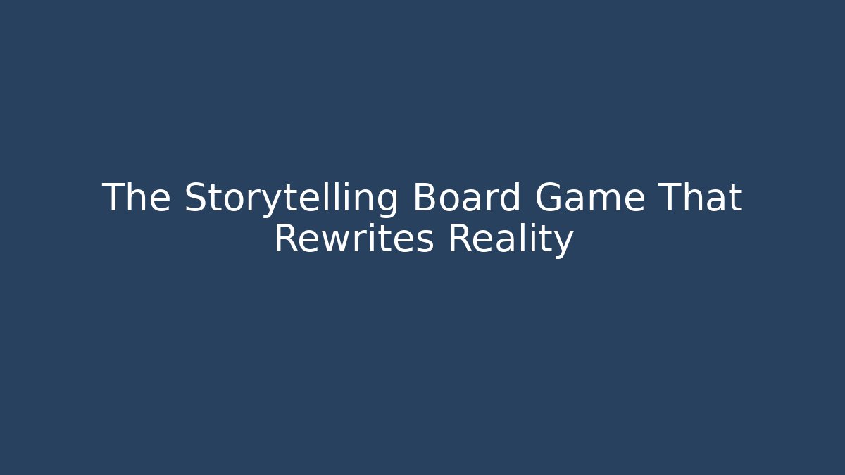 The Storytelling Board Game That Rewrites Reality