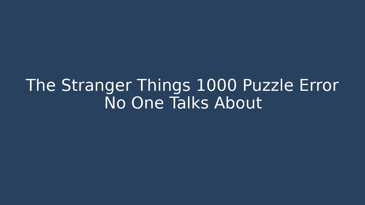 The Stranger Things 1000 Puzzle Error No One Talks About - Vintage E-Juice