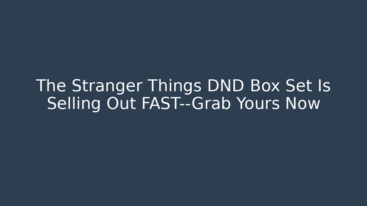 The Stranger Things DND Box Set Is Selling Out FAST—Grab Yours Now