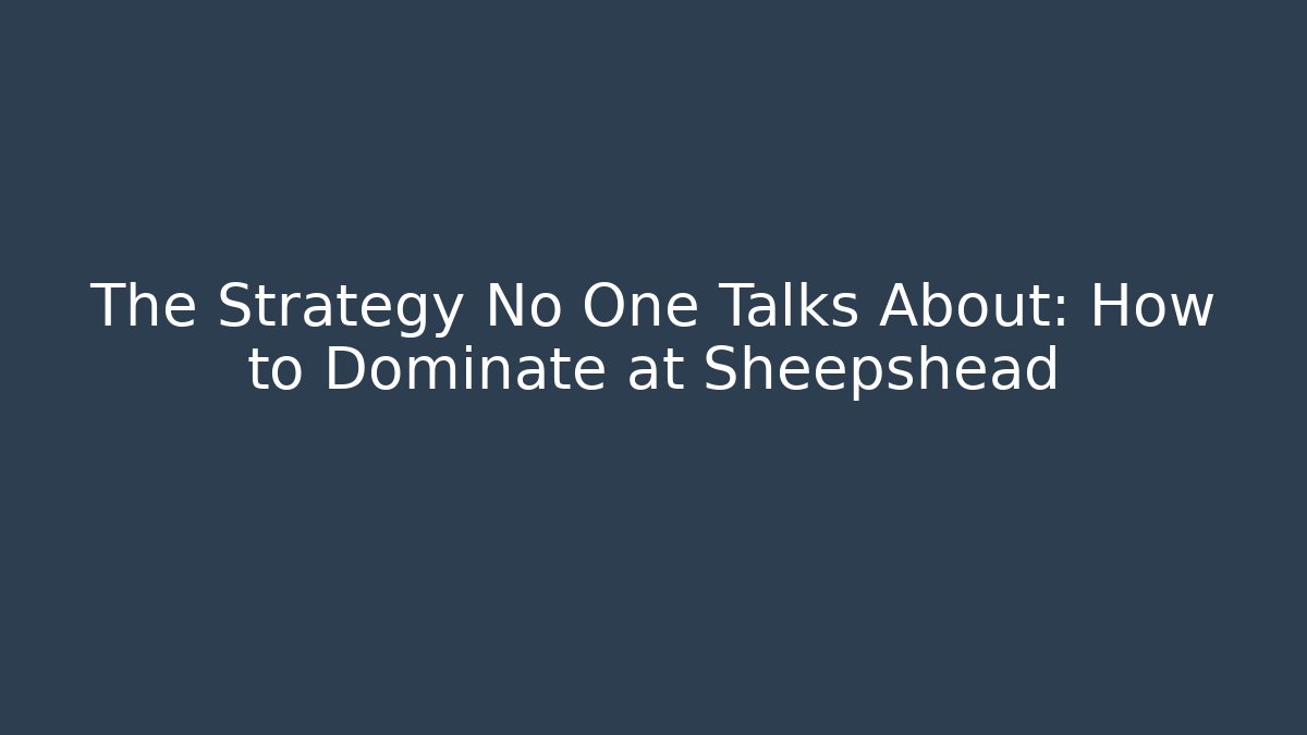 The Strategy No One Talks About: How to Dominate at Sheepshead