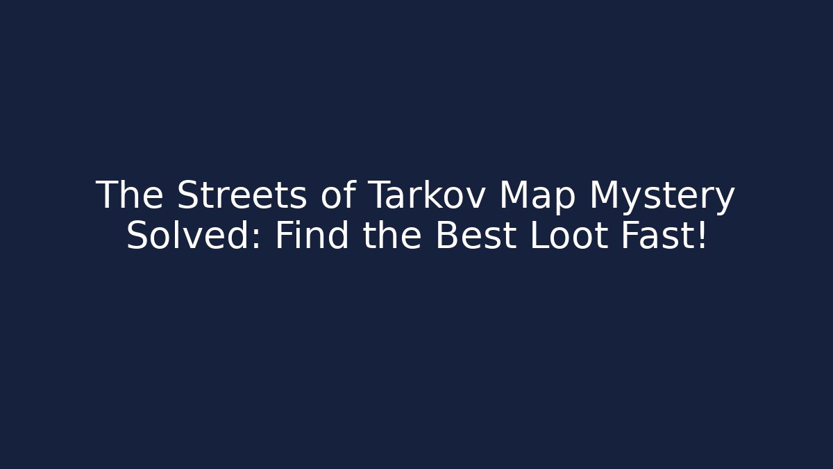 The Streets of Tarkov Map Mystery Solved: Find the Best Loot Fast! - Vintage E-Juice