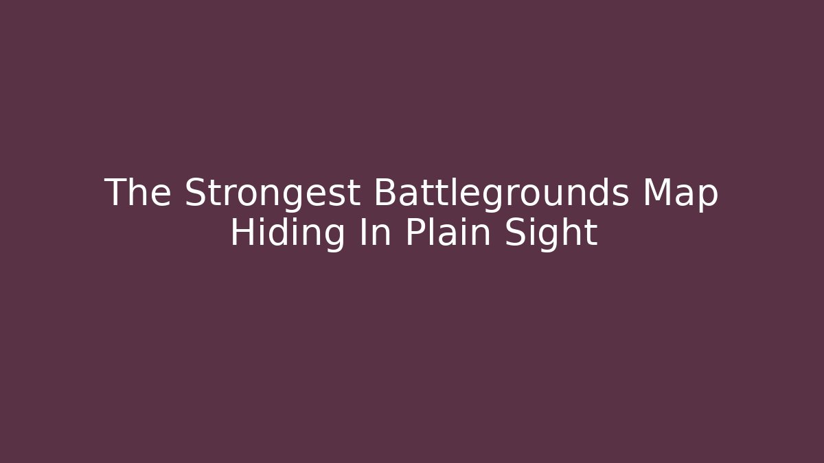 The Strongest Battlegrounds Map Hiding In Plain Sight