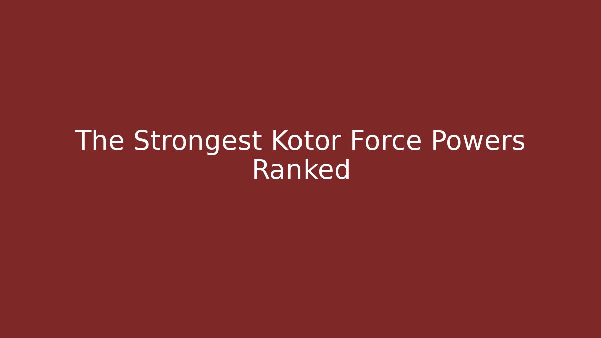 The Strongest Kotor Force Powers Ranked