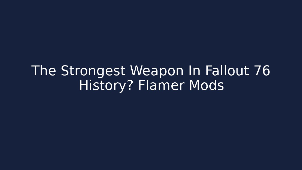 The Strongest Weapon In Fallout 76 History? Flamer Mods