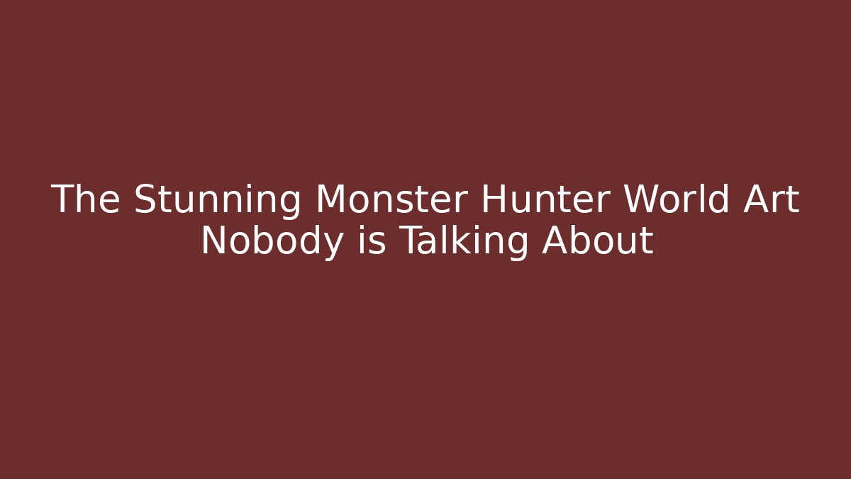 The Stunning Monster Hunter World Art Nobody is Talking About