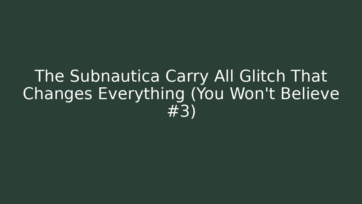 The Subnautica Carry All Glitch That Changes Everything (You Won’t Believe #3)