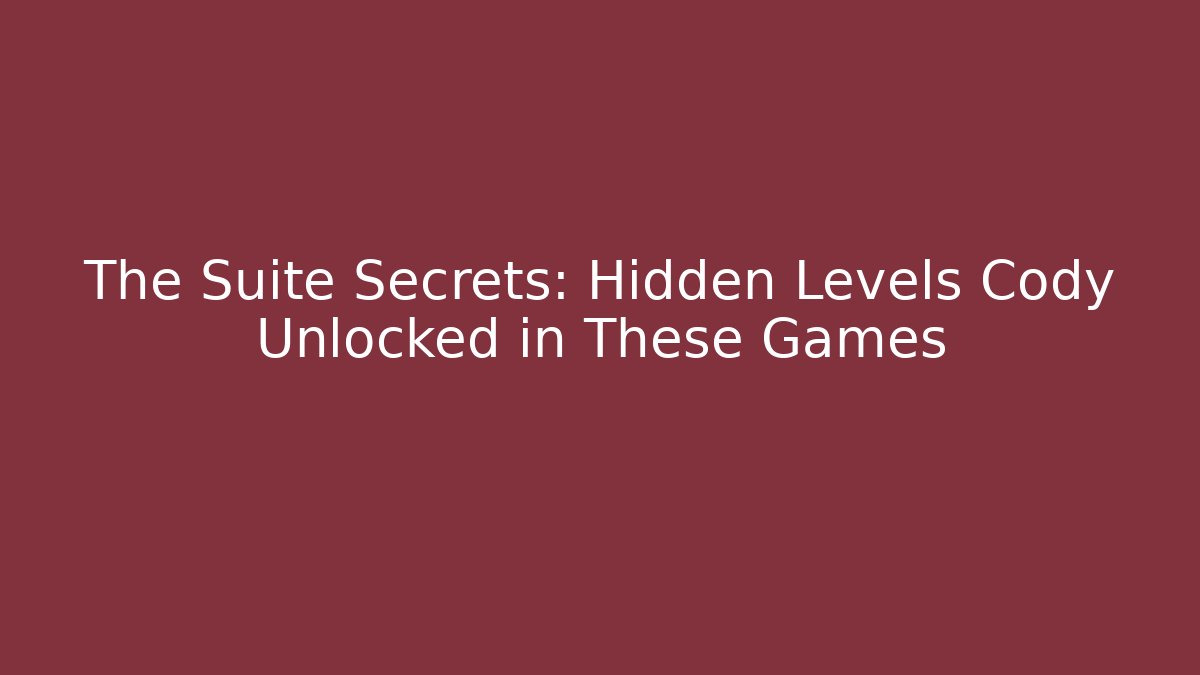 The Suite Secrets: Hidden Levels Cody Unlocked in These Games