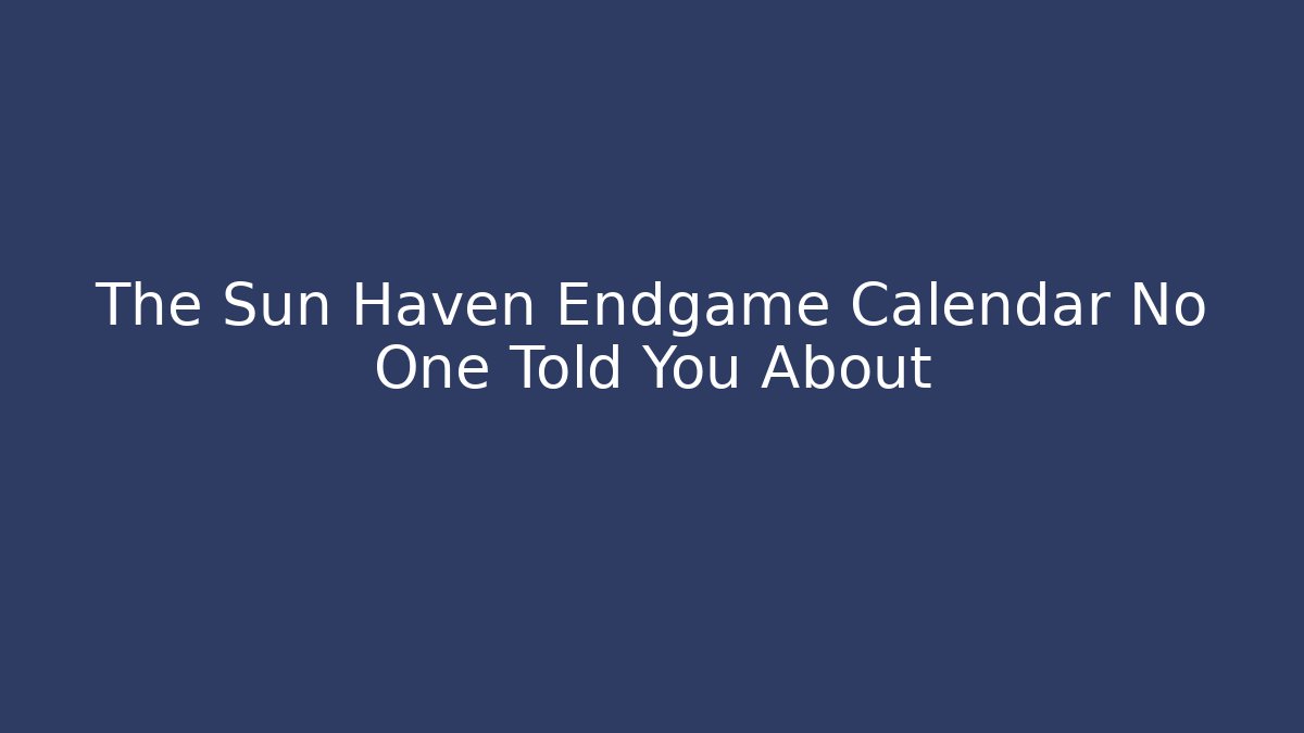 The Sun Haven Endgame Calendar No One Told You About