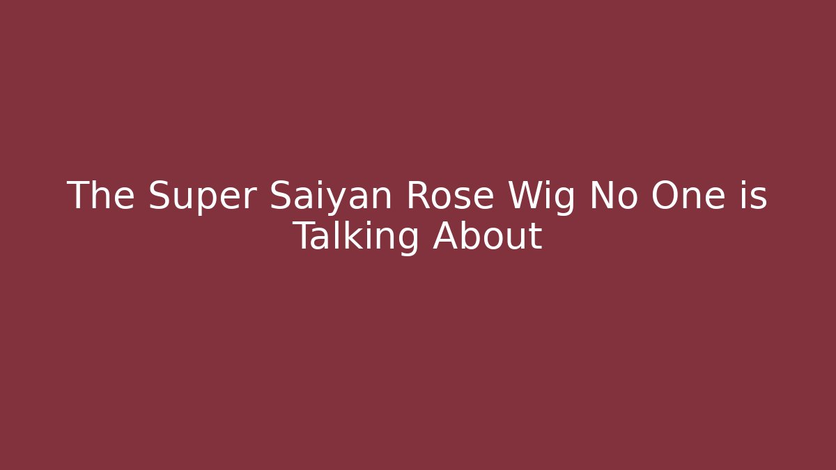 The Super Saiyan Rose Wig No One is Talking About