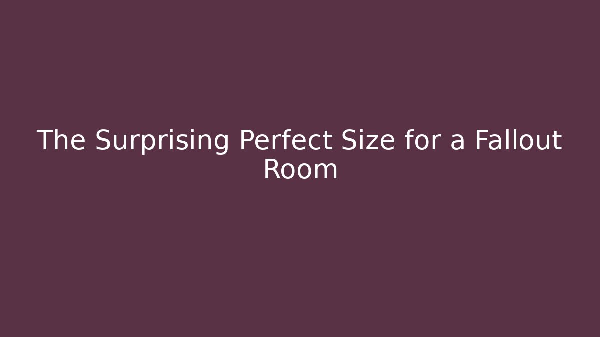 The Surprising Perfect Size for a Fallout Room