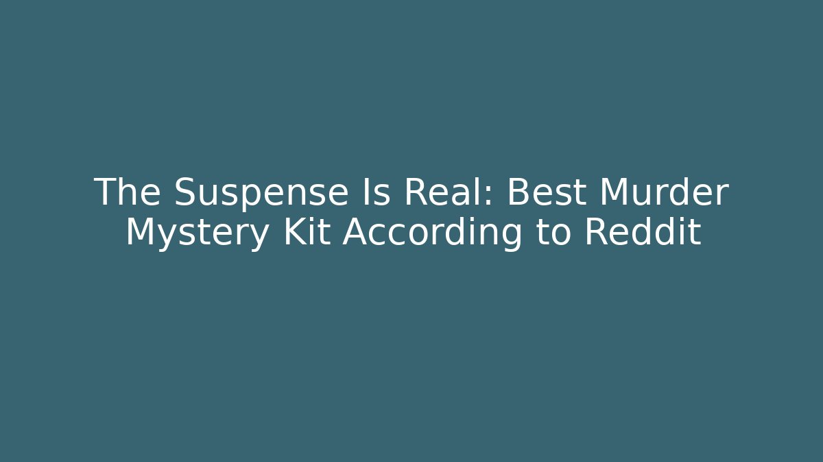 The Suspense Is Real: Best Murder Mystery Kit According to Reddit