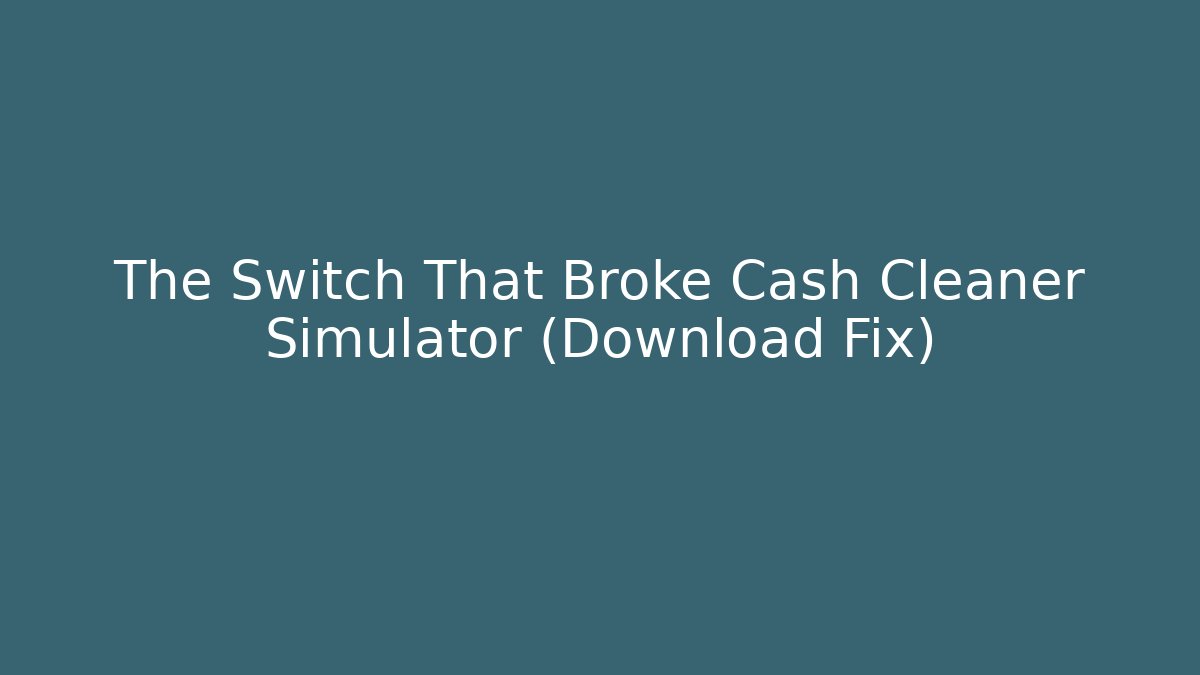 The Switch That Broke Cash Cleaner Simulator (Download Fix)