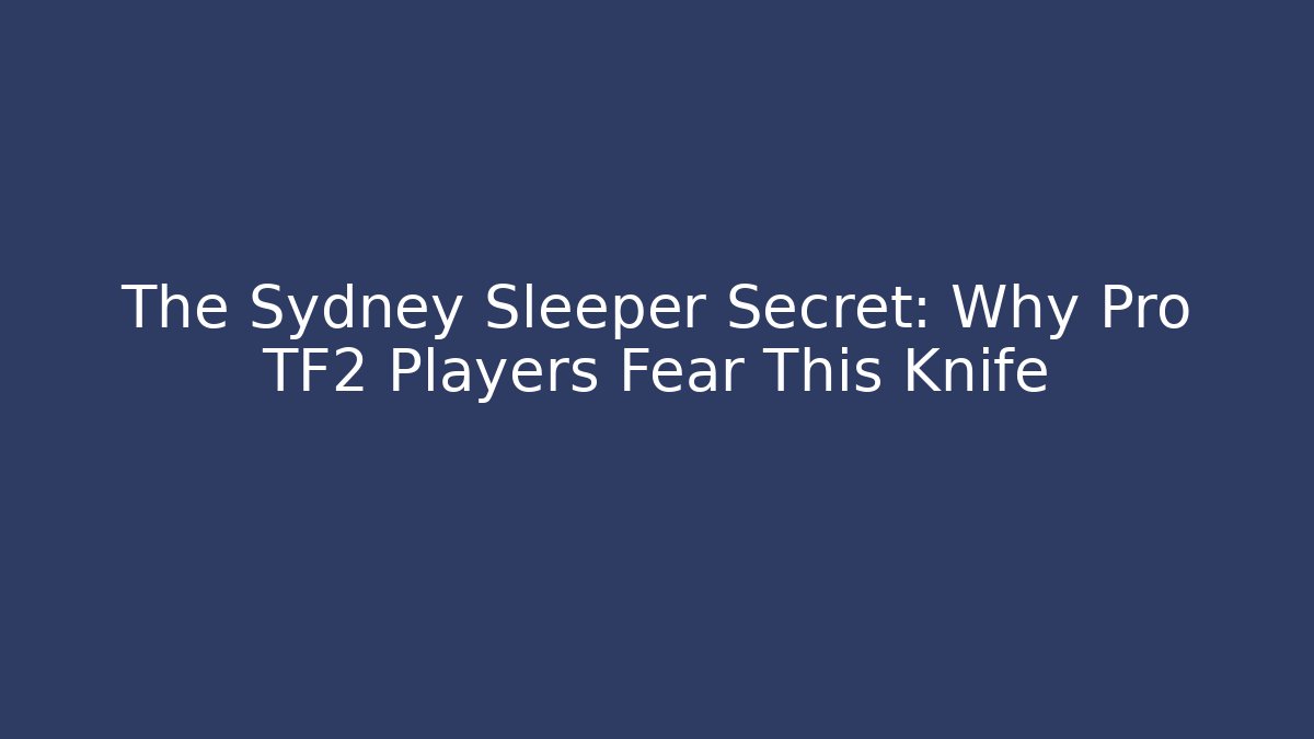 The Sydney Sleeper Secret: Why Pro TF2 Players Fear This Knife