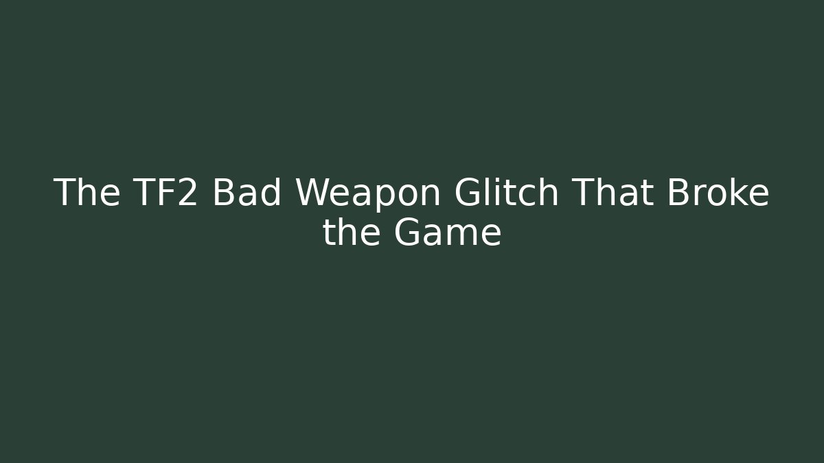 The TF2 Bad Weapon Glitch That Broke the Game