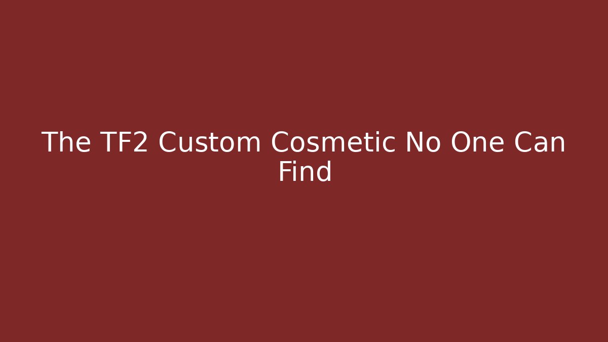 The TF2 Custom Cosmetic No One Can Find