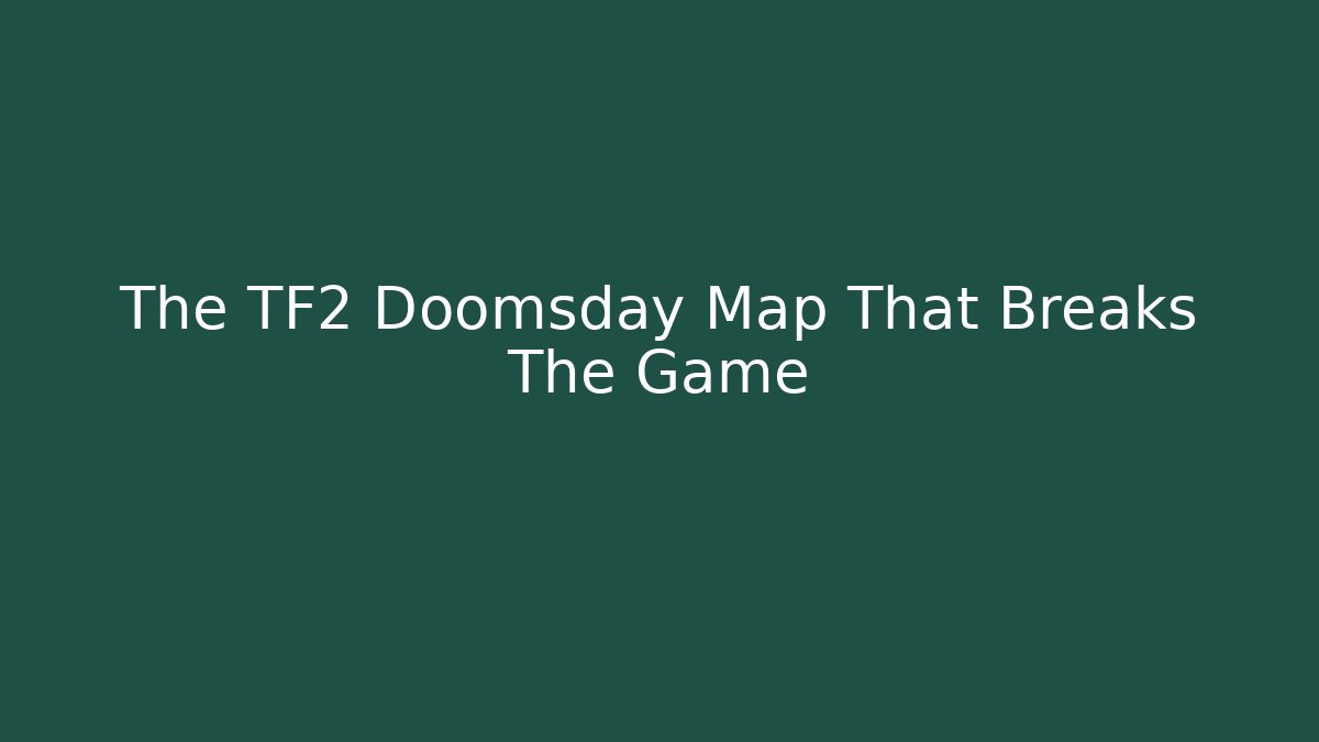 The TF2 Doomsday Map That Breaks The Game