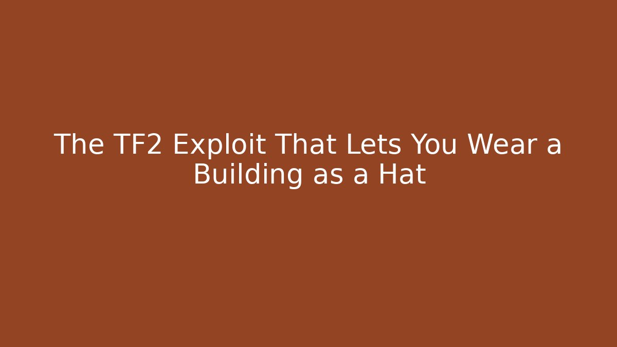 The TF2 Exploit That Lets You Wear a Building as a Hat - Vintage E-Juice