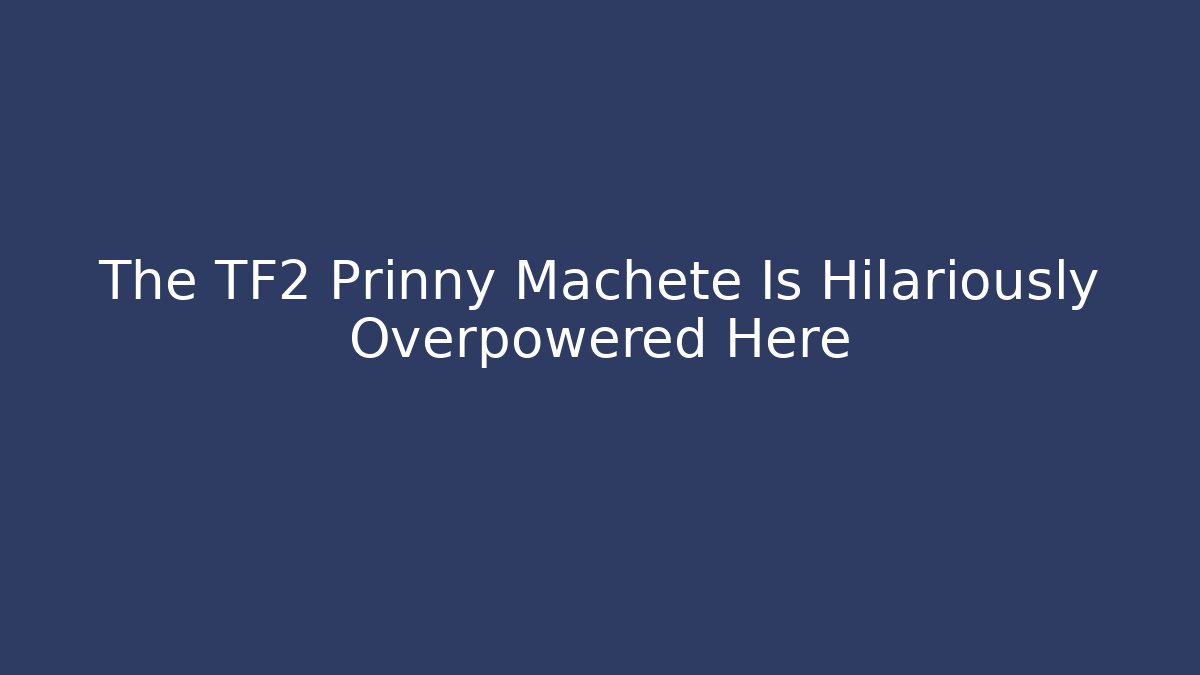 The TF2 Prinny Machete Is Hilariously Overpowered Here