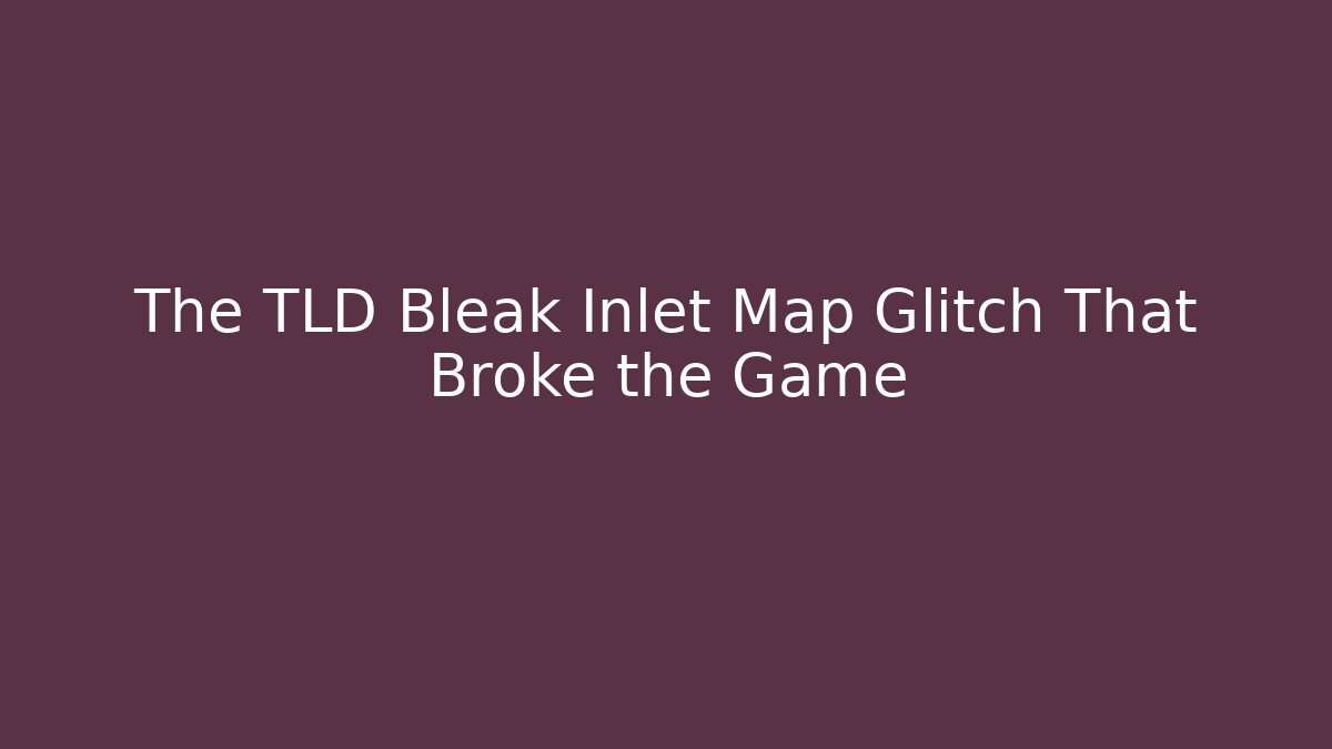 The TLD Bleak Inlet Map Glitch That Broke the Game