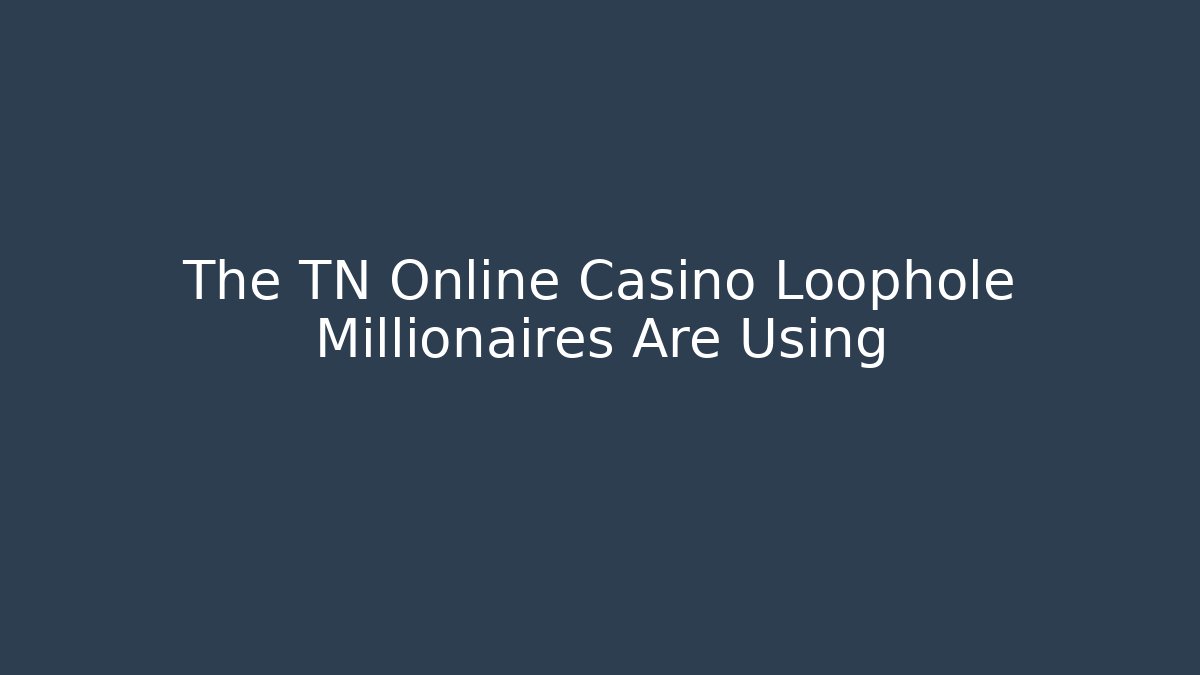 The TN Online Casino Loophole Millionaires Are Using