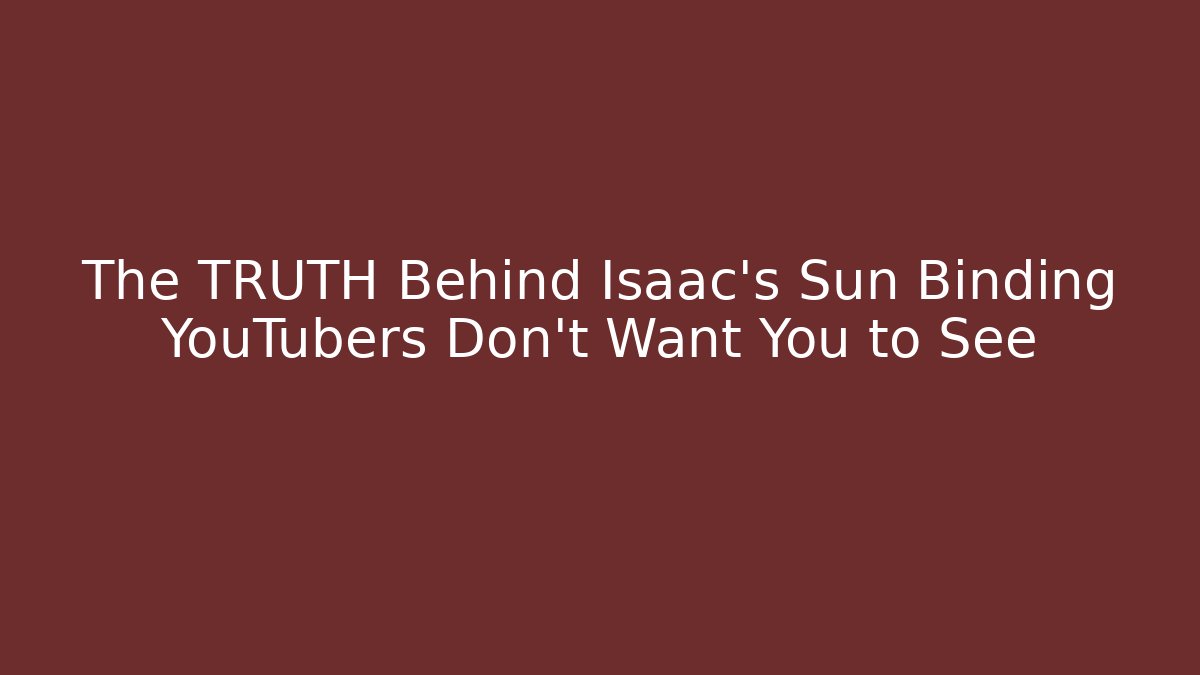 The TRUTH Behind Isaac's Sun Binding YouTubers Don't Want You to See