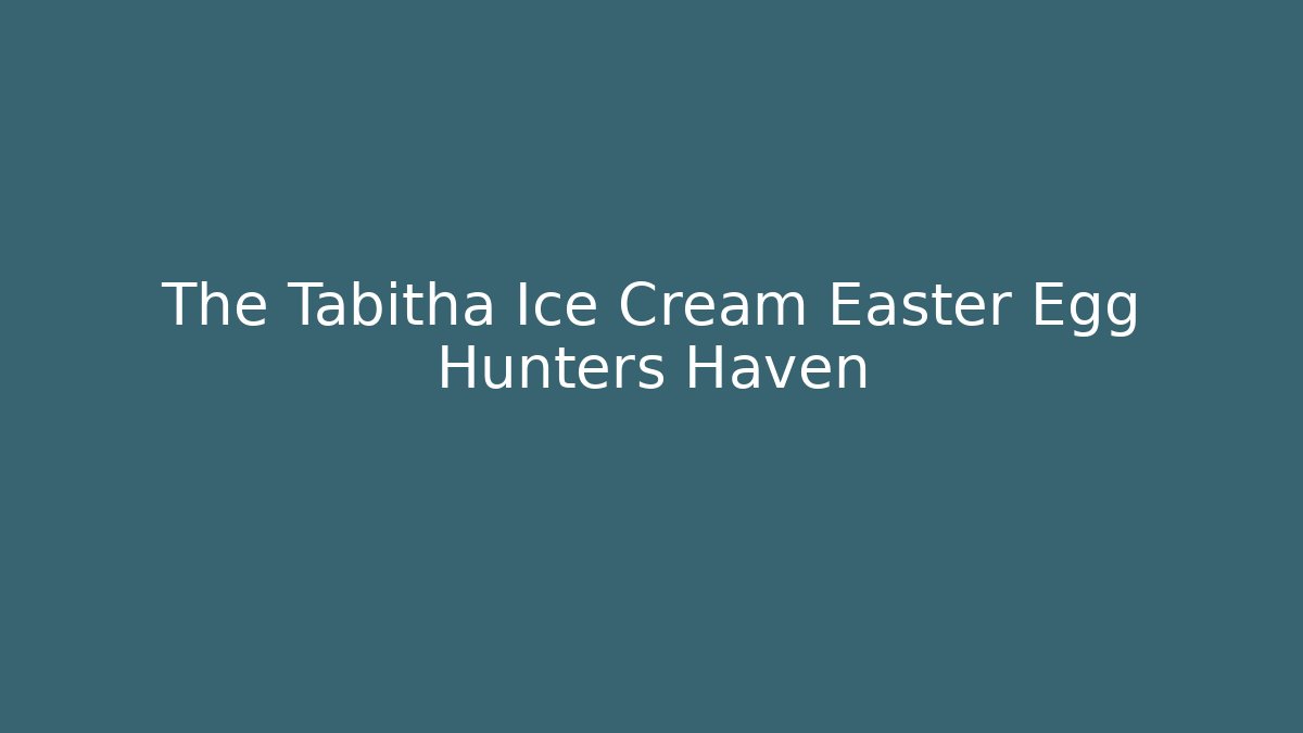 The Tabitha Ice Cream Easter Egg Hunters Haven