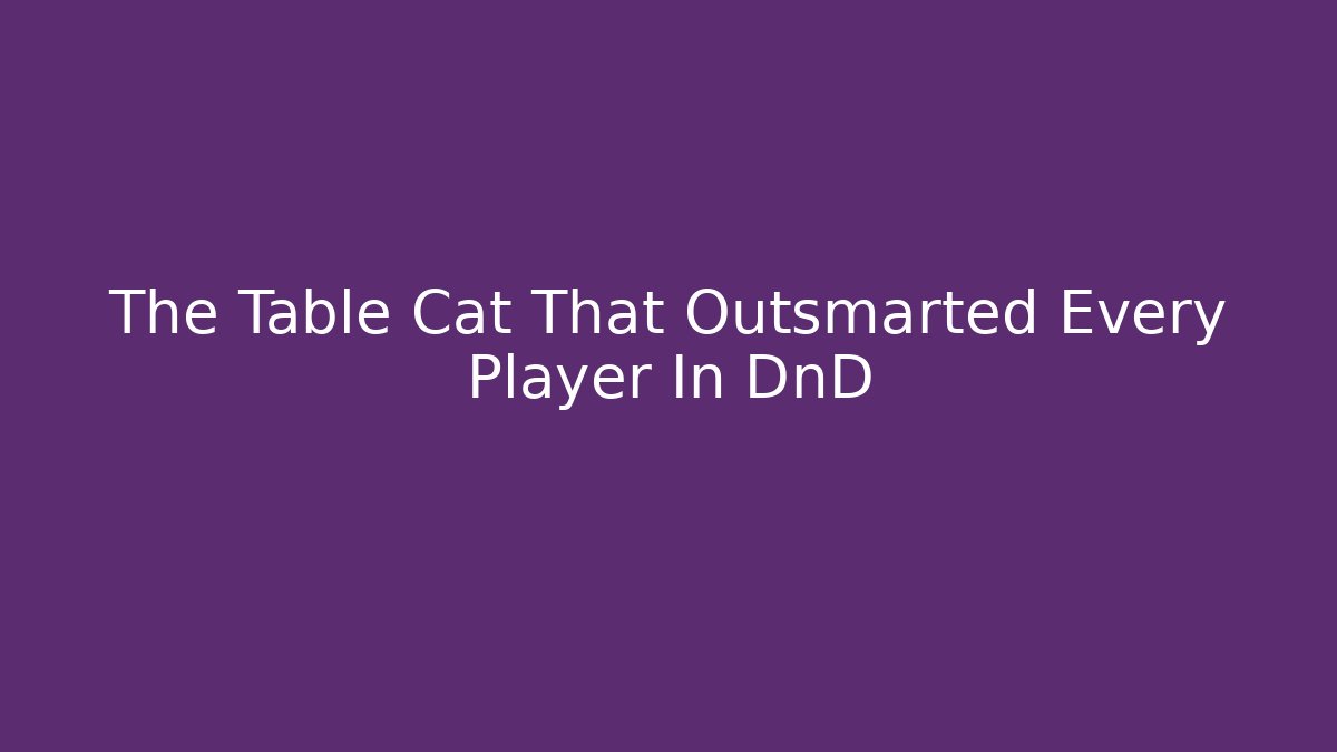 The Table Cat That Outsmarted Every Player In DnD