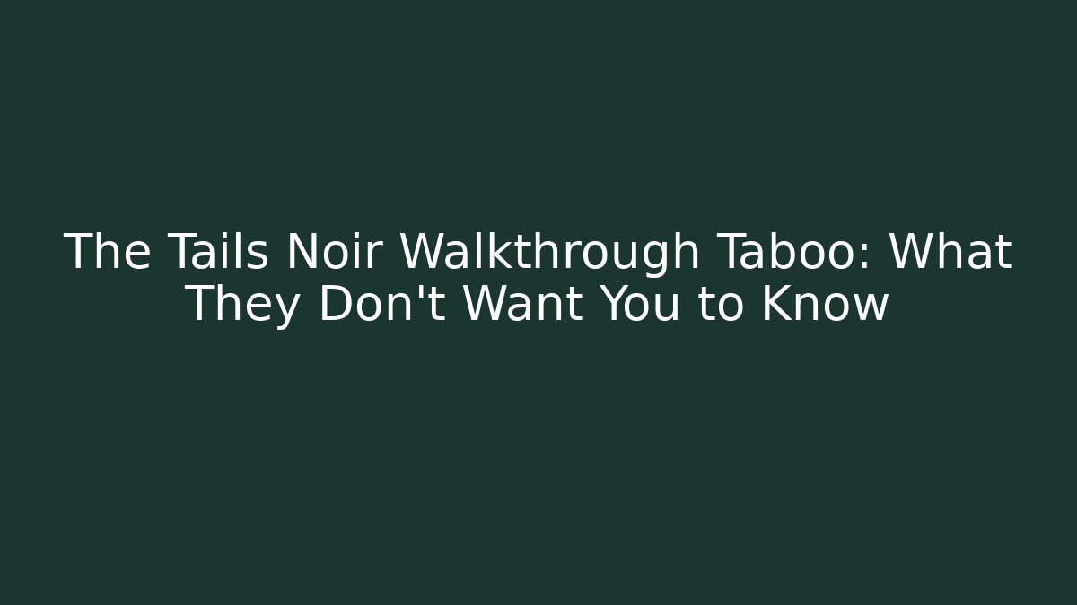 The Tails Noir Walkthrough Taboo: What They Don't Want You to Know - Vintage E-Juice